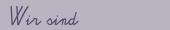 Wir sind